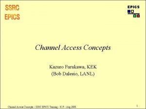 EPICS Channel Access Concepts Kazuro Furukawa KEK Bob