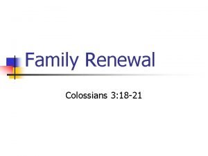 Family Renewal Colossians 3 18 21 Renewal n Family Renewal Colossians 3 18 21 Renewal n