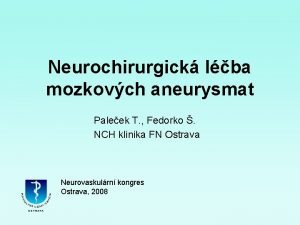 Neurochirurgick lba mozkovch aneurysmat Paleek T Fedorko NCH