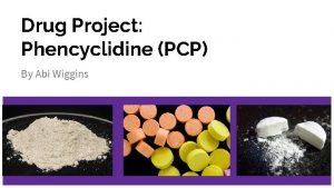 Drug Project Phencyclidine PCP By Abi Wiggins Names