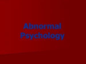 Abnormal Psychology Defining Abnormal Behavior n What is