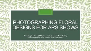 PHOTOGRAPHING FLORAL DESIGNS FOR ARS SHOWS Following the