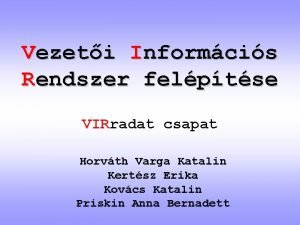 Vezeti Informcis Rendszer felptse VIRradat csapat Horvth Varga