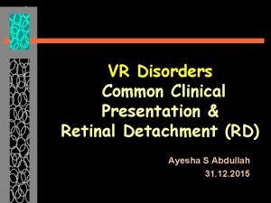 VR Disorders Common Clinical Presentation Retinal Detachment RD