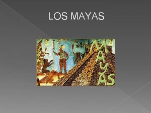 LOS MAYAS UBICACIN GEOGRFICA Se calcula que existieron