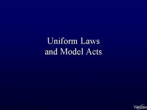 Uniform Laws and Model Acts Uniform Laws The