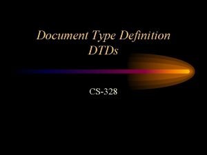 Document Type Definition DTDs CS328 What is a