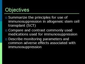 Objectives Summarize the principles for use of immunosuppression