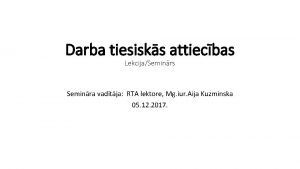 Darba tiesisks attiecbas LekcijaSeminrs Seminra vadtja RTA lektore