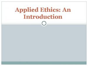 Applied Ethics An Introduction Applied Ethics 2 There