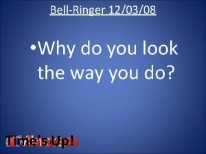 BellRinger 120308 Why do you look the way