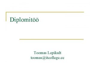 Diplomit Toomas Lepikult toomasitcollege ee Diplomit eesmrk n