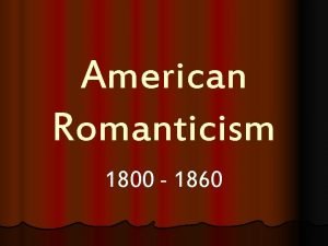 American Romanticism 1800 1860 Historical Background v Optimism