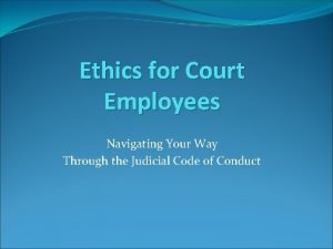 Ethics for Court Employees Navigating Your Way Through