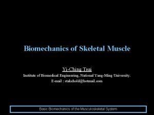 Biomechanics of Skeletal Muscle YiChing Tsai Institute of