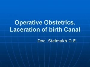 Operative Obstetrics Laceration of birth Canal Doc Stelmakh