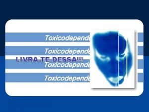 Toxicodependncia LIVRATE DESSA Toxicodependncia Introduo Problemtica da Drogas