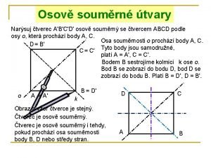 Osov soumrn tvary Narsuj tverec ABCD osov soumrn