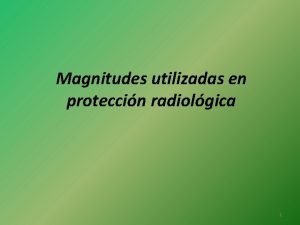 Magnitudes utilizadas en proteccin radiolgica 1 MAGNITUDES DOSIMETRICAS