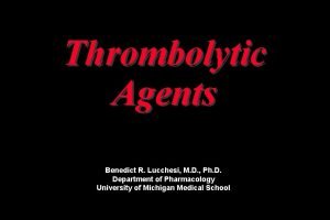 Thrombolytic Agents Benedict R Lucchesi M D Ph