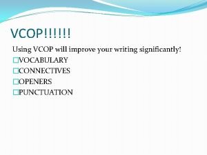 VCOP Using VCOP will improve your writing significantly