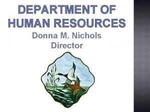 DEPARTMENT OF HUMAN RESOURCES Donna M Nichols Director