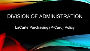 DIVISION OF ADMINISTRATION La Carte Purchasing PCard Policy