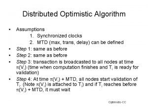 Distributed Optimistic Algorithm Assumptions 1 Synchronized clocks 2