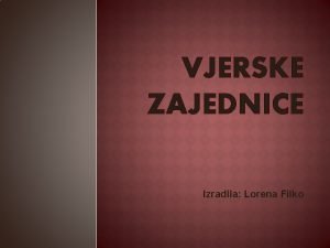 VJERSKE ZAJEDNICE Izradila Lorena Filko POSJET VJERSKIM ZAJEDNICAMA