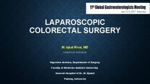 LAPAROSCOPIC COLORECTAL SURGERY M Iqbal Rivai MD DIGESTIVE