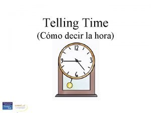 Telling Time Cmo decir la hora When we