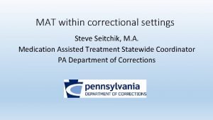 MAT within correctional settings Steve Seitchik M A