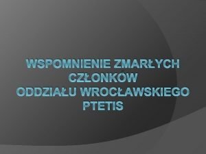 WSPOMNIENIE ZMARYCH CZONKW ODDZIAU WROCAWSKIEGO PTETIS Prof dr