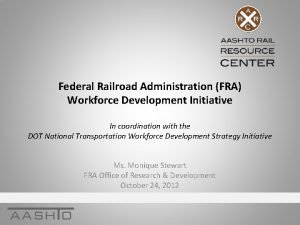 Federal Railroad Administration FRA Workforce Development Initiative In