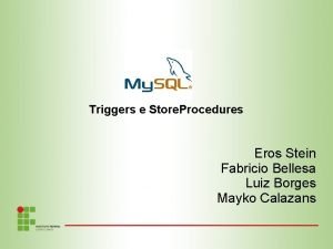 Triggers e Store Procedures Eros Stein Fabricio Bellesa