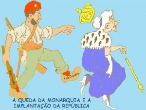 A QUEDA DA MONARQUIA E A IMPLANTAO DA