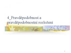 4Pravdpodobnost a pravdpodobnostn rozloen 1 Co je pravdpodobnost