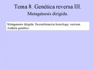 Tema 8 Gentica reversa III Mutagnesis dirigida Mutagenesis