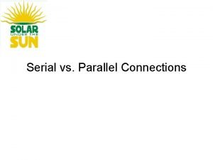 Serial vs Parallel Connections Serial Connections Serial connections