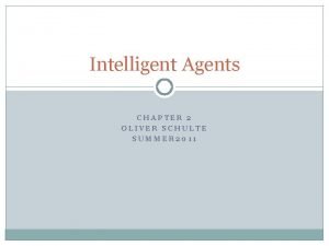 Intelligent Agents CHAPTER 2 OLIVER SCHULTE SUMMER 2011