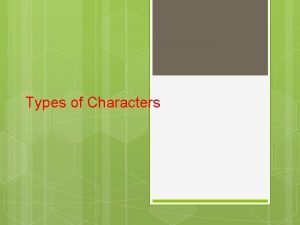 Types of Characters Protagonist and Antagonist Protagonist Antagonist
