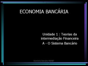 ECONOMIA BANCRIA Unidade 1 Teorias da intermediao Financeira