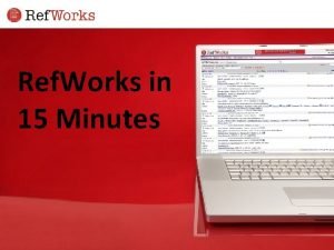 Ref Works in 15 Minutes Agenda 1 2