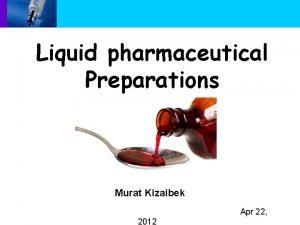 Liquid pharmaceutical Preparations Murat Kizaibek Apr 22 2012