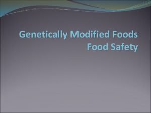 Genetically Modified Foods Food Safety Genetically Modified Foods