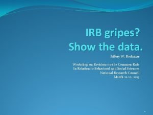 IRB gripes Show the data Jeffery W Rodamar