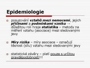 Epidemiologie o o o posuzovn vztah mezi nemocemi