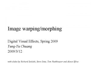 Image warpingmorphing Digital Visual Effects Spring 2009 YungYu