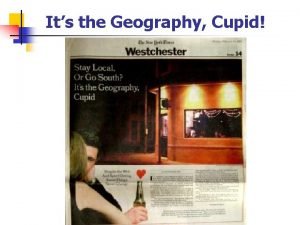 Its the Geography Cupid GTECH 201 Lecture 04