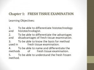 Disadvantages of fresh tissue examination